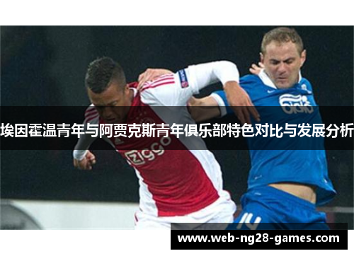 埃因霍温青年与阿贾克斯青年俱乐部特色对比与发展分析